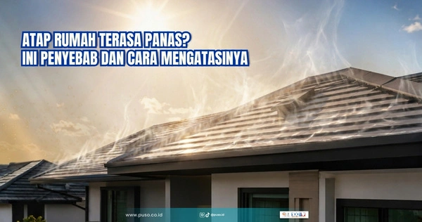 Atap Rumah Terasa Panas? Ini Penyebab dan Cara Mengatasinya